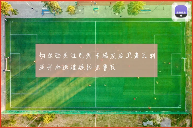 切尔西关注巴列卡诺左后卫查瓦利亚并加速追逐拉克鲁瓦
